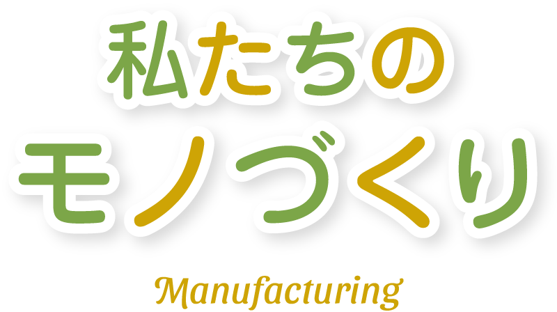 私たちのモノづくり